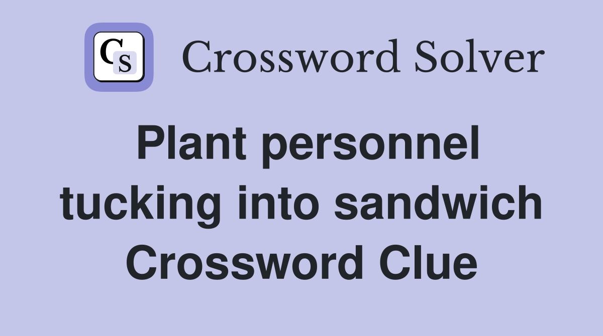 Plant personnel tucking into sandwich Crossword Clue