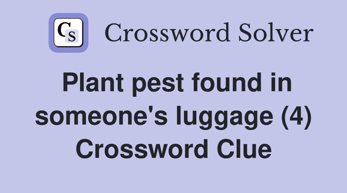 Plant pest found in someone's luggage (4) Crossword Clue