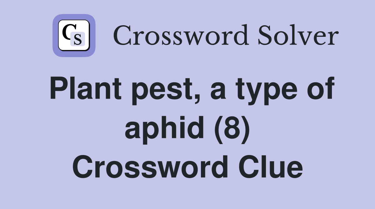 Plant pest, a type of aphid (8) Crossword Clue