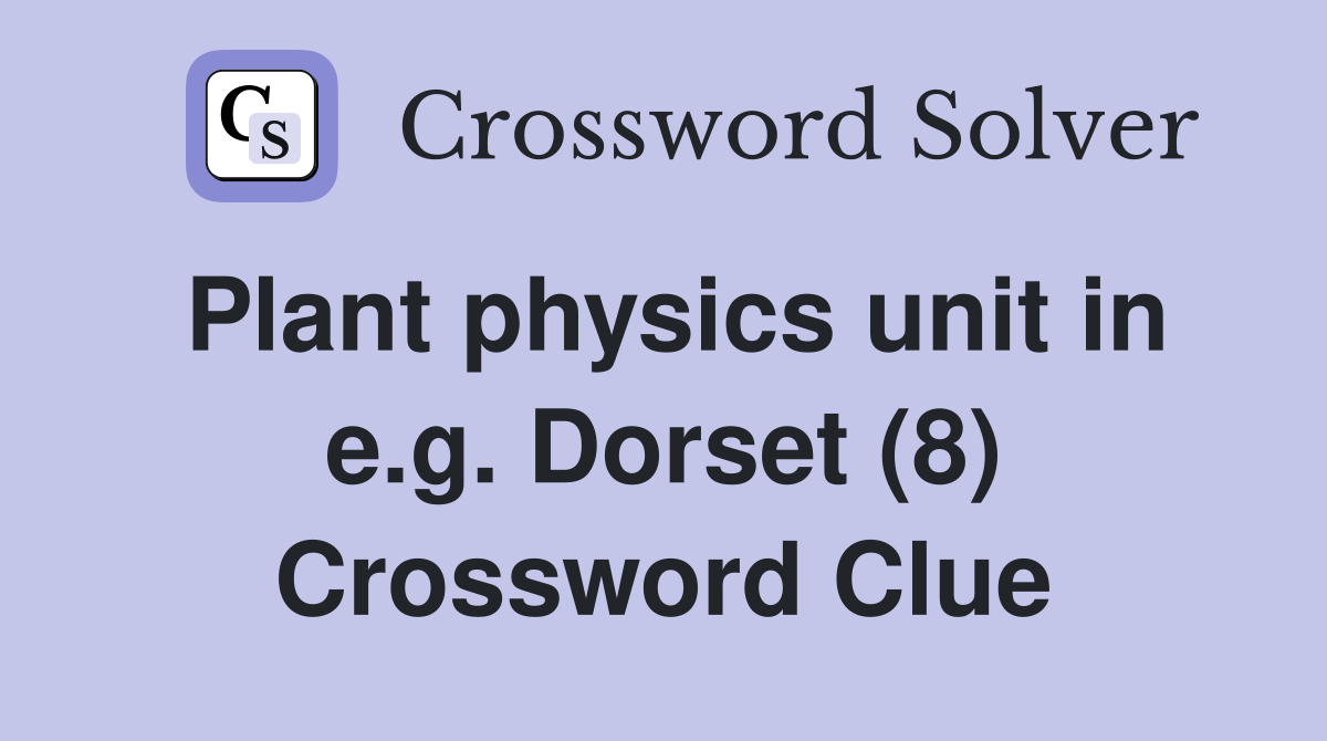 Plant physics unit in e.g. Dorset (8) Crossword Clue