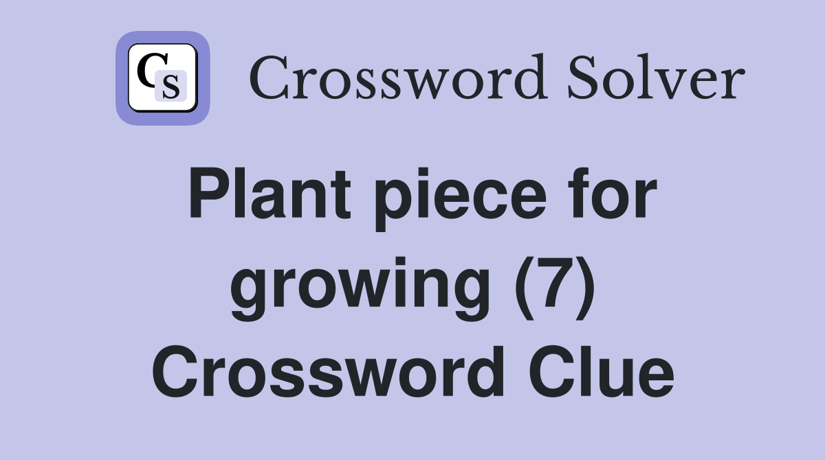 Plant piece for growing (7) Crossword Clue