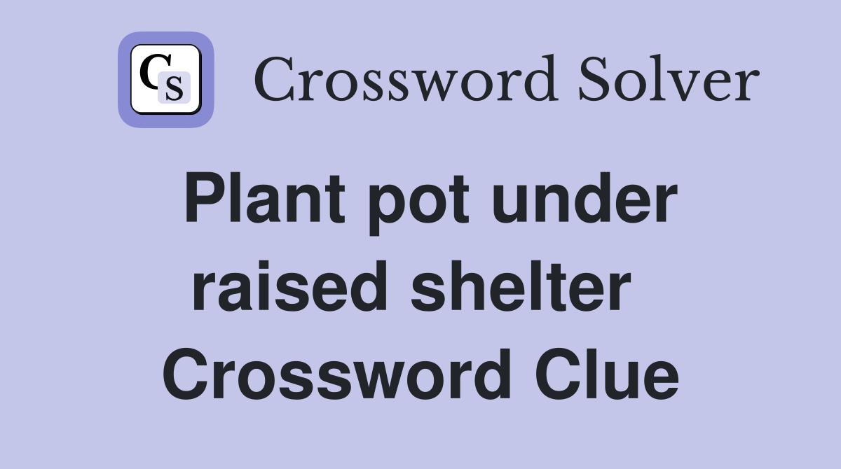 Plant pot under raised shelter  Crossword Clue