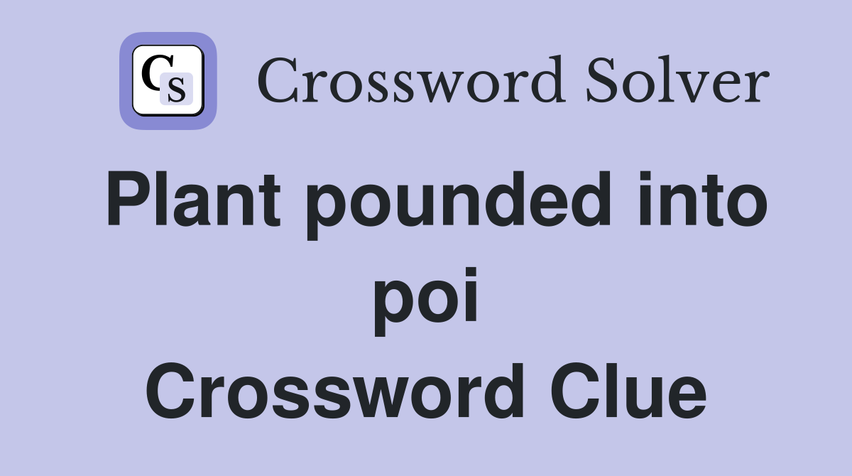 Plant pounded into poi Crossword Clue