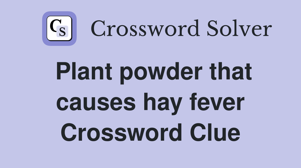 Plant powder that causes hay fever Crossword Clue