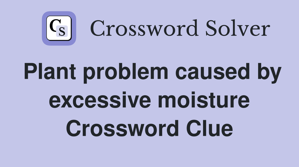 Plant problem caused by excessive moisture Crossword Clue