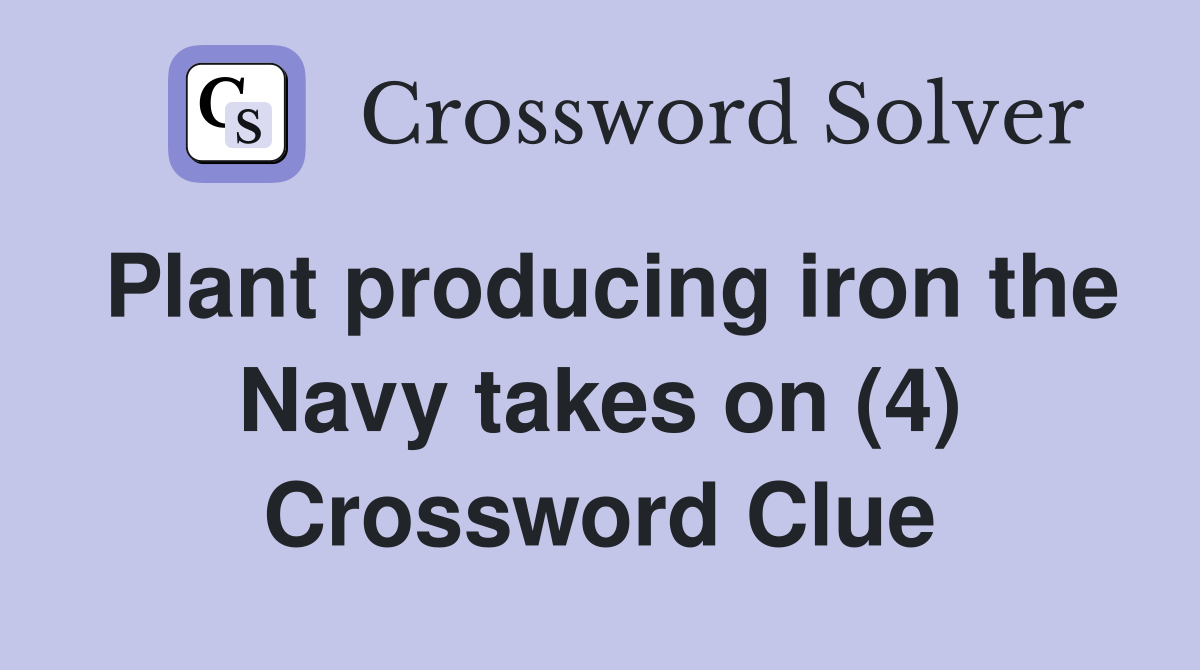 Plant producing iron the Navy takes on (4) Crossword Clue