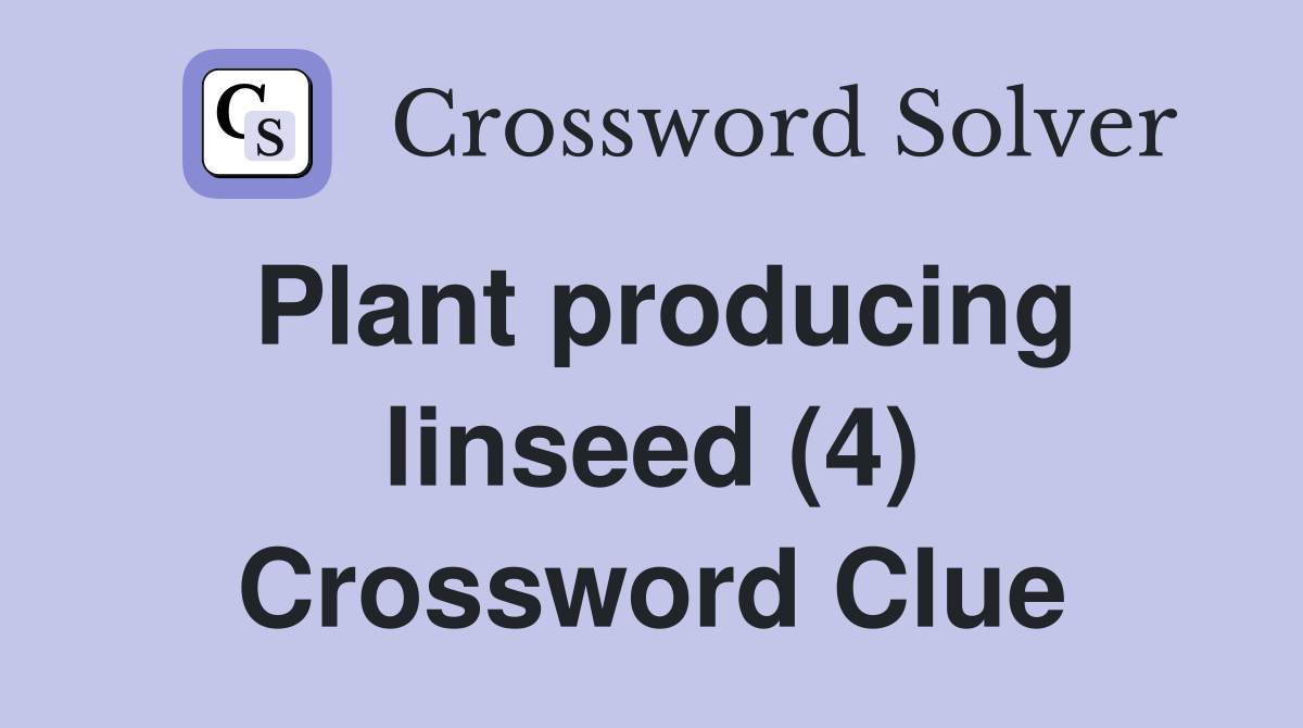 Plant producing linseed (4) Crossword Clue