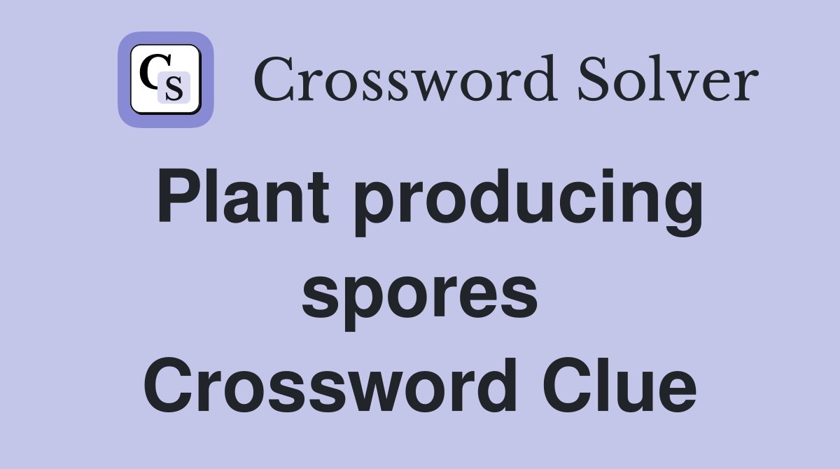 Plant producing spores Crossword Clue