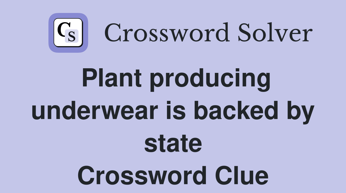 Plant producing underwear is backed by state Crossword Clue