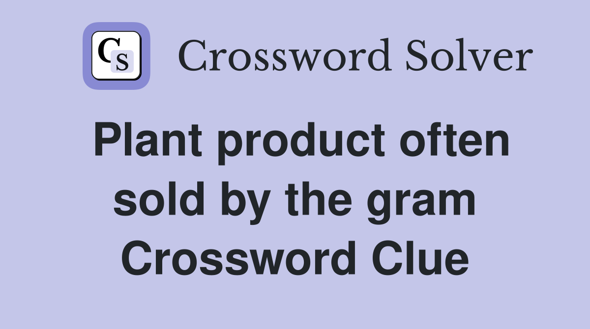 Plant product often sold by the gram Crossword Clue