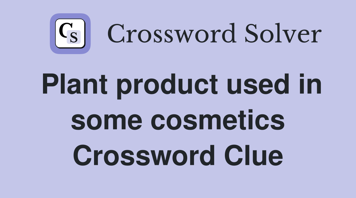 Plant product used in some cosmetics Crossword Clue