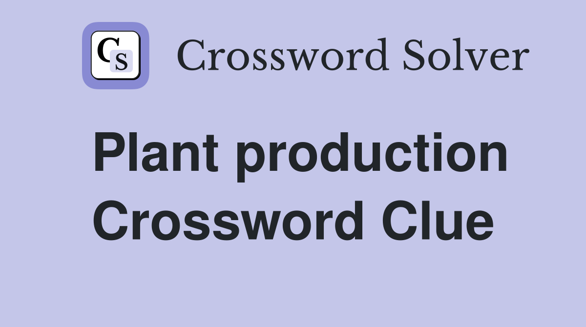 Plant production Crossword Clue