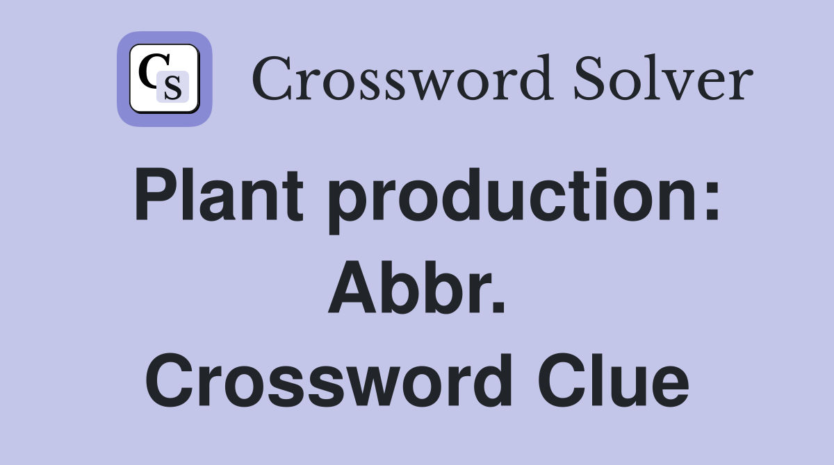 Plant production: Abbr. Crossword Clue