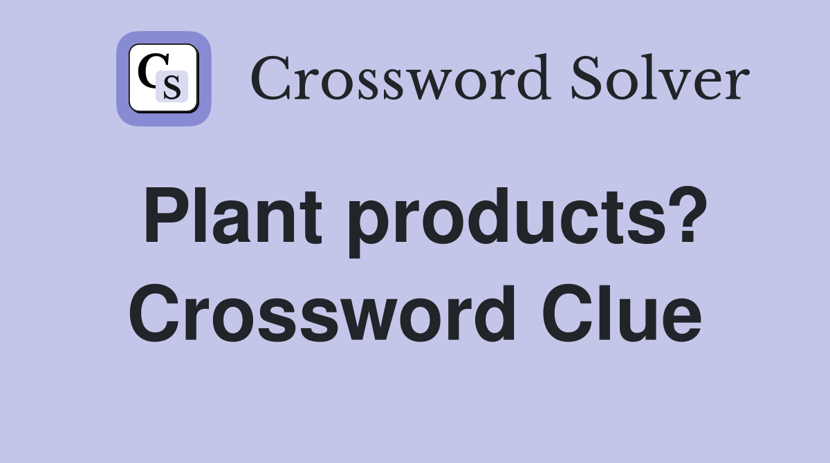 Plant products? Crossword Clue