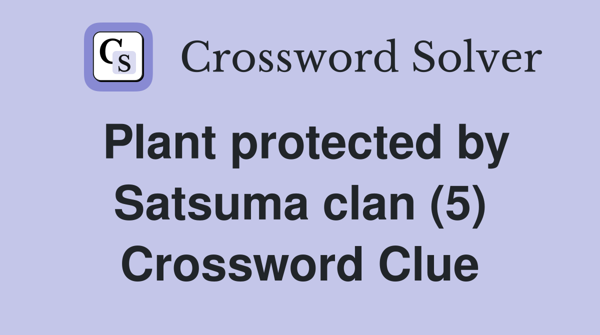 Plant protected by Satsuma clan (5) Crossword Clue