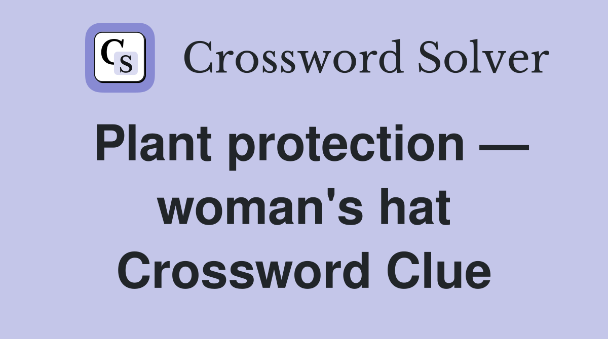 Plant protection — woman's hat Crossword Clue