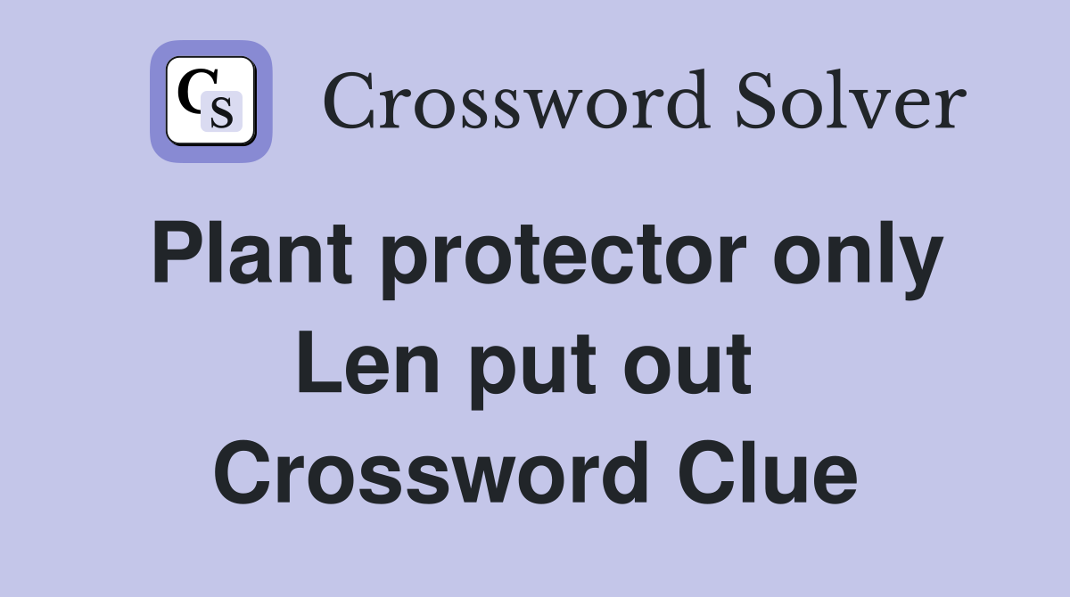 Plant protector only Len put out  Crossword Clue