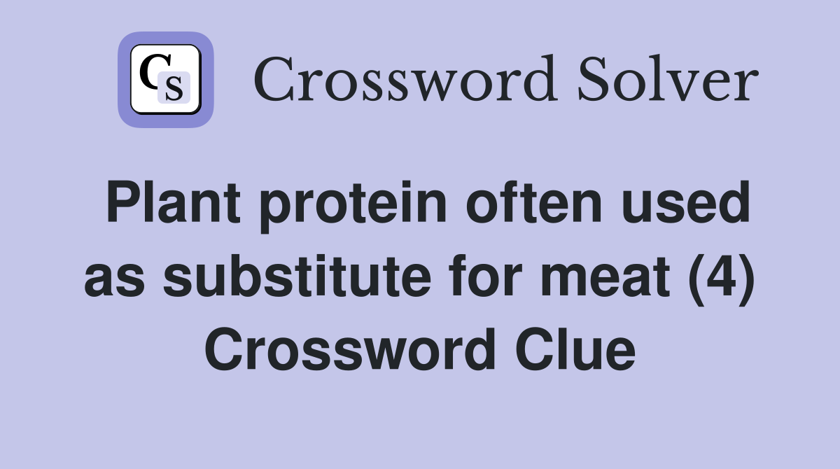 Plant protein often used as substitute for meat (4) Crossword Clue