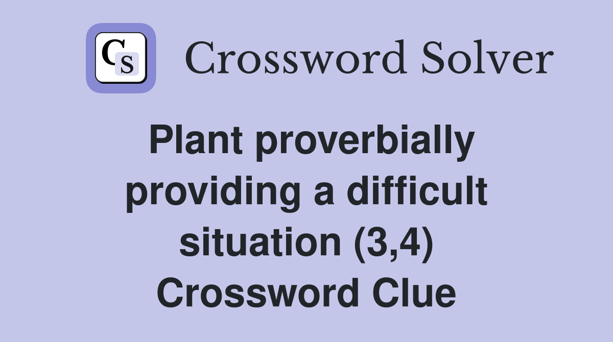Plant proverbially providing a difficult situation (3,4) Crossword Clue