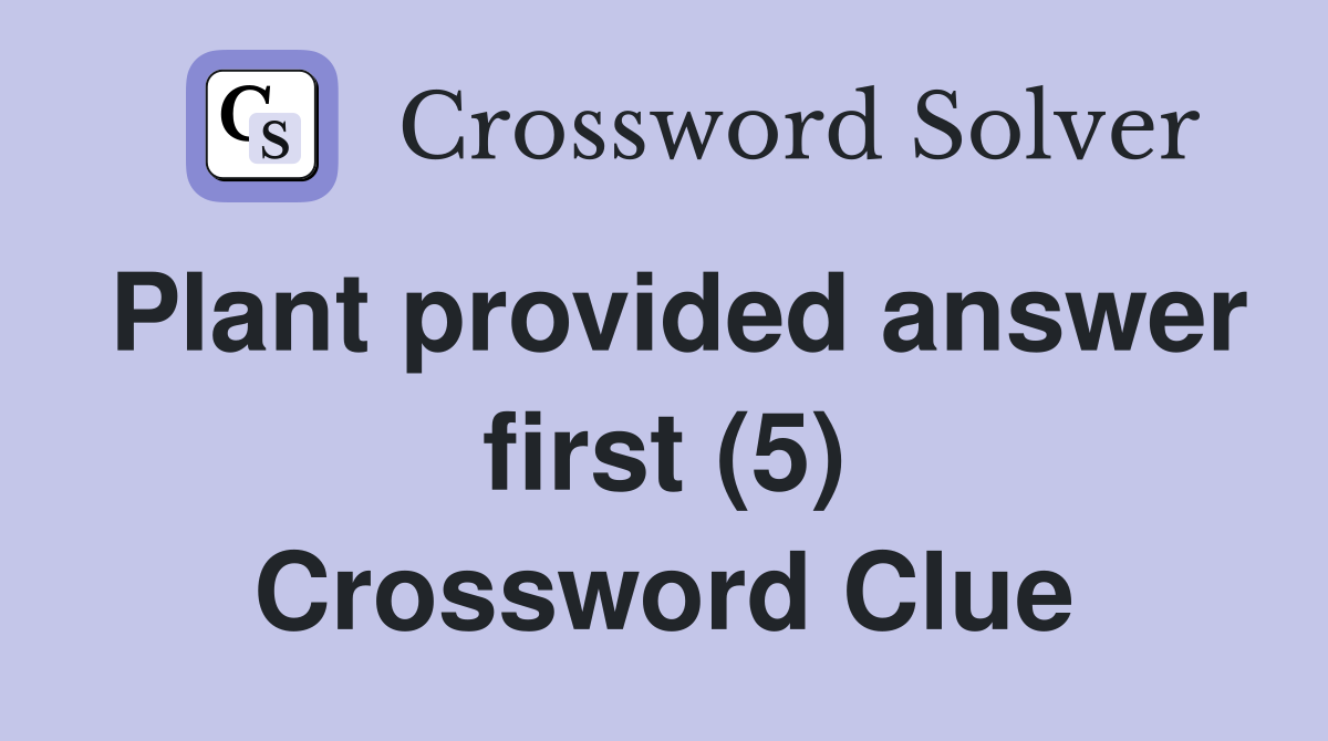 Plant provided answer first (5) Crossword Clue