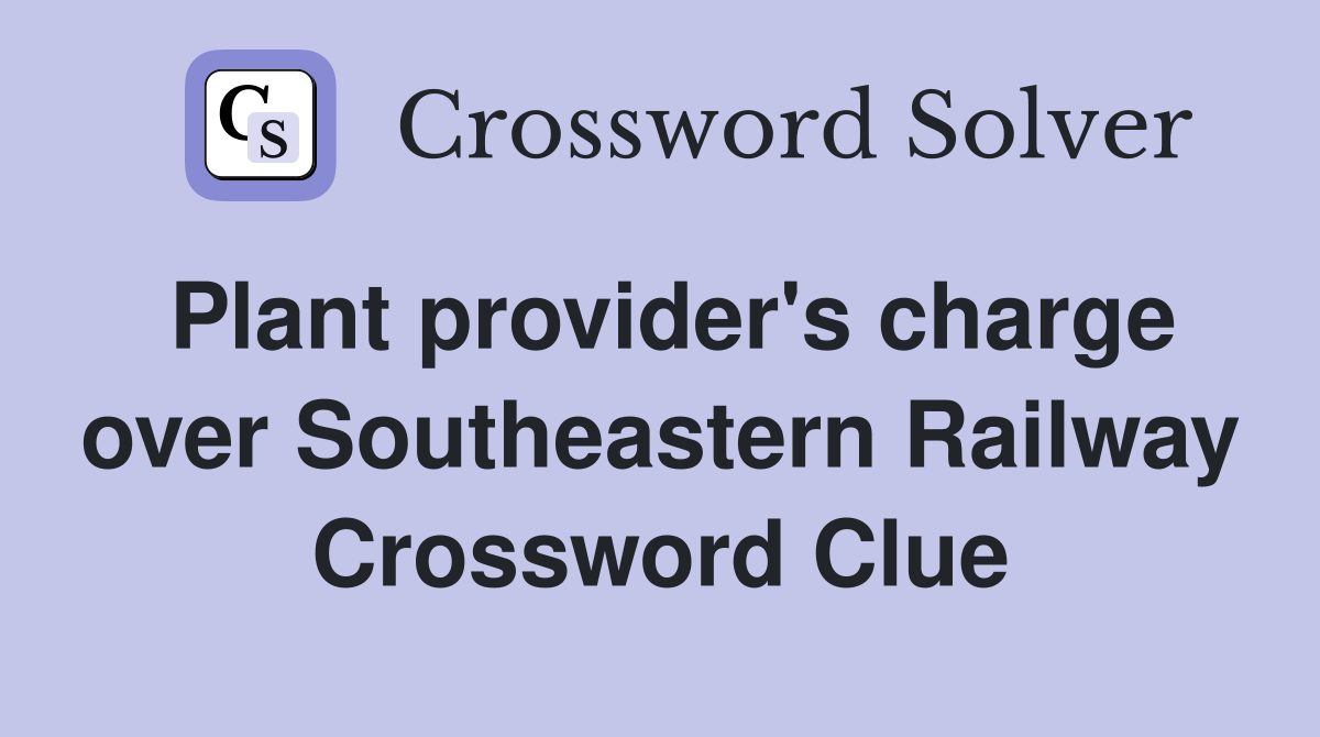 Plant provider's charge over Southeastern Railway Crossword Clue