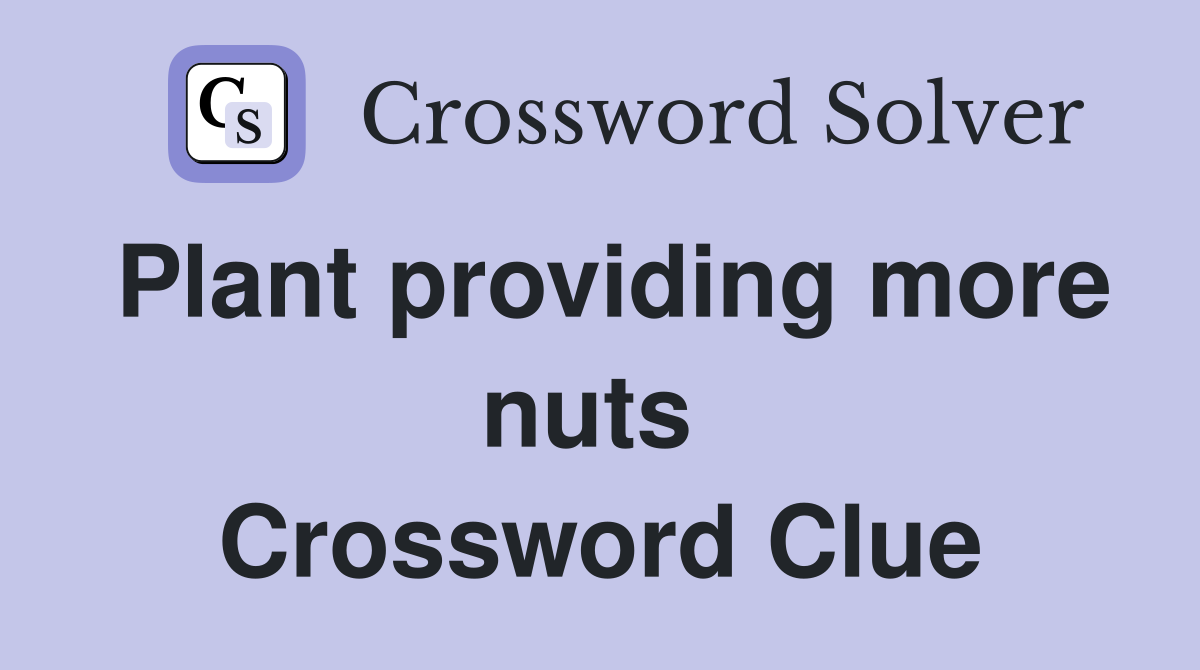 Plant providing more nuts  Crossword Clue