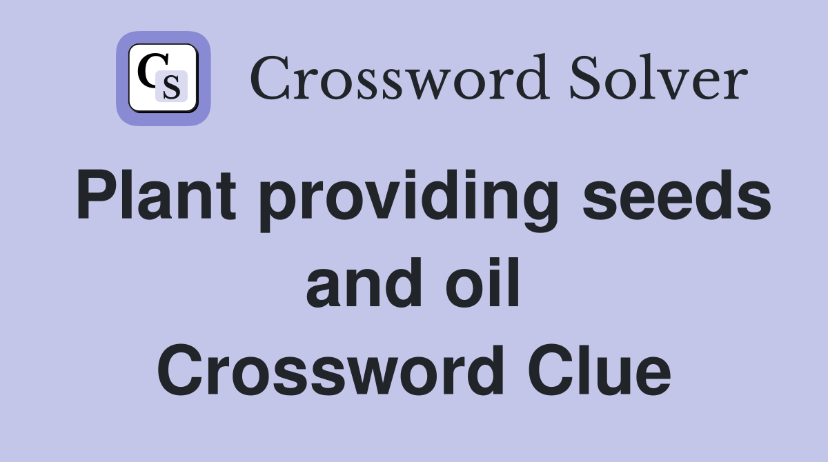 Plant providing seeds and oil Crossword Clue