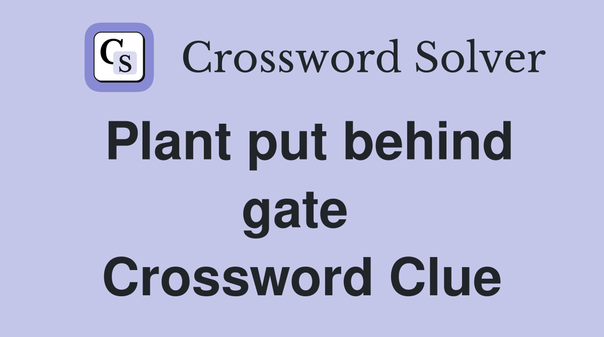 Plant put behind gate  Crossword Clue