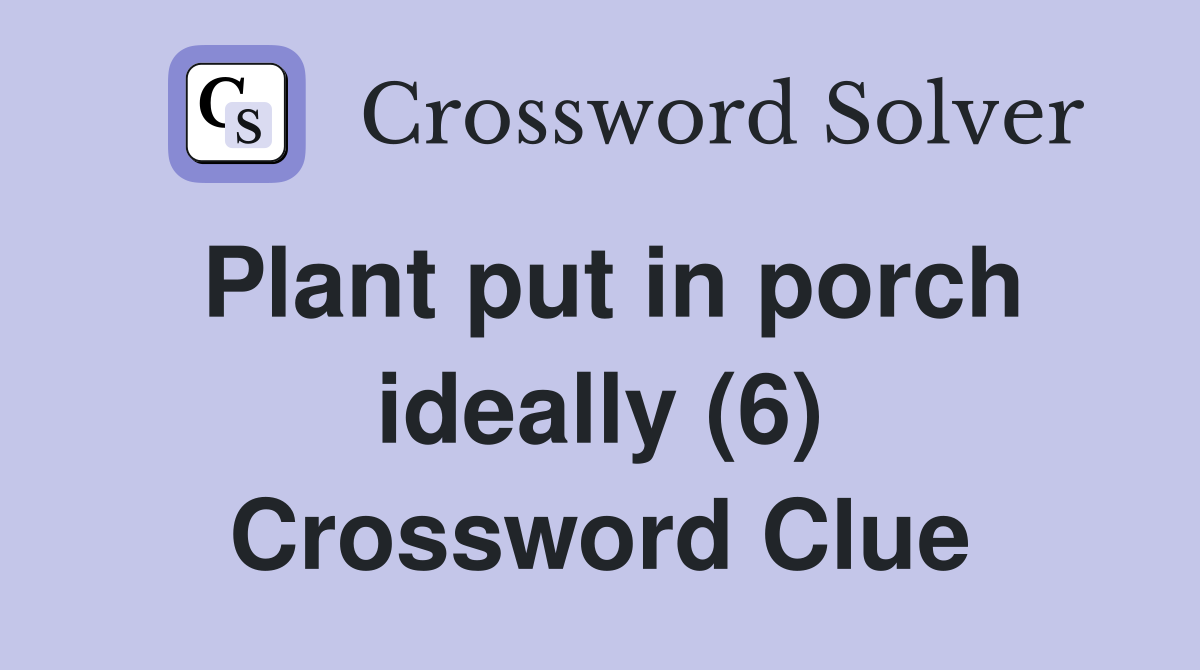 Plant put in porch ideally (6) Crossword Clue