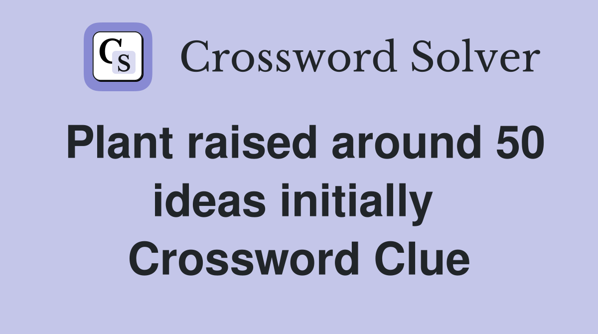 Plant raised around 50 ideas initially  Crossword Clue