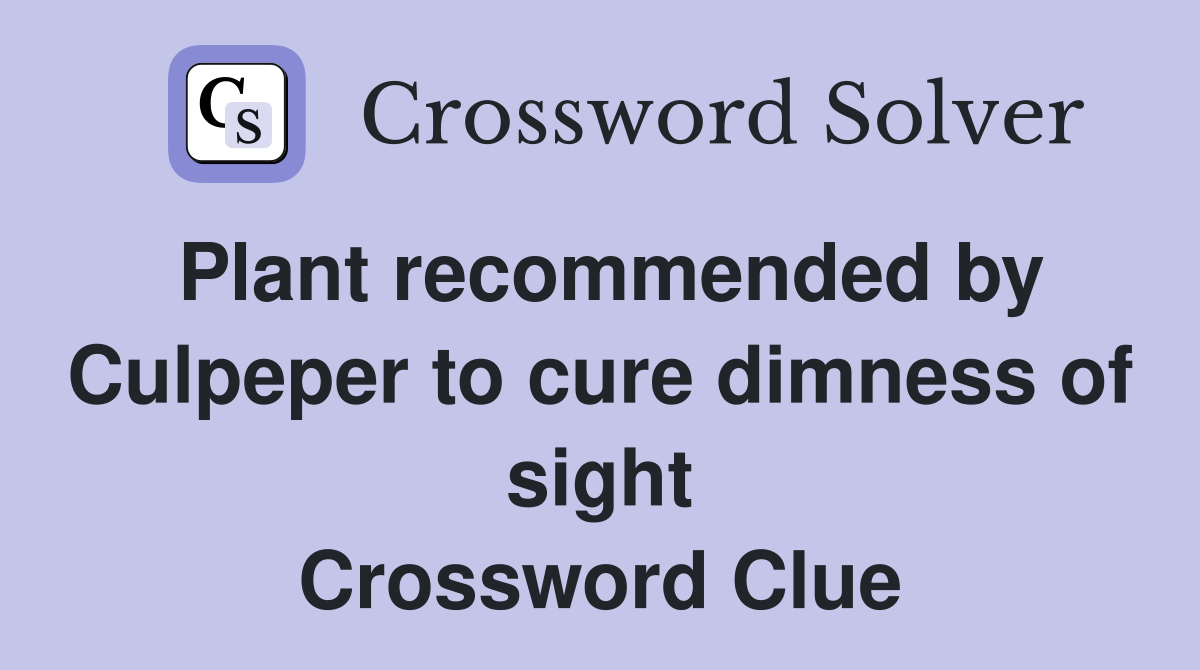 Plant recommended by Culpeper to cure dimness of sight Crossword Clue