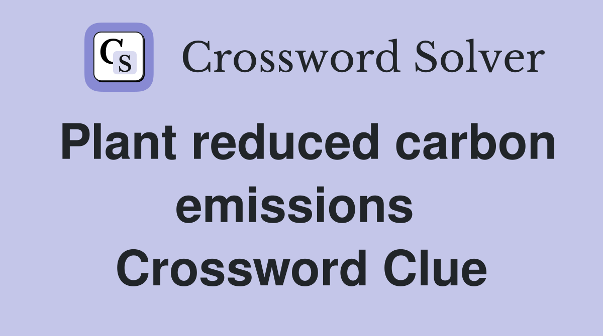 Plant reduced carbon emissions  Crossword Clue