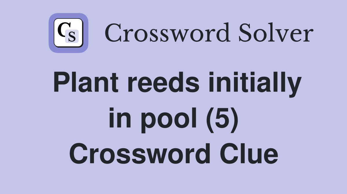 Plant reeds initially in pool (5) Crossword Clue