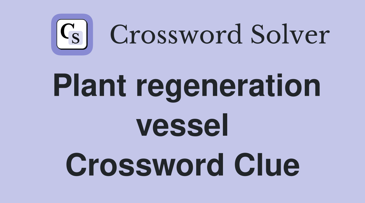 Plant regeneration vessel Crossword Clue