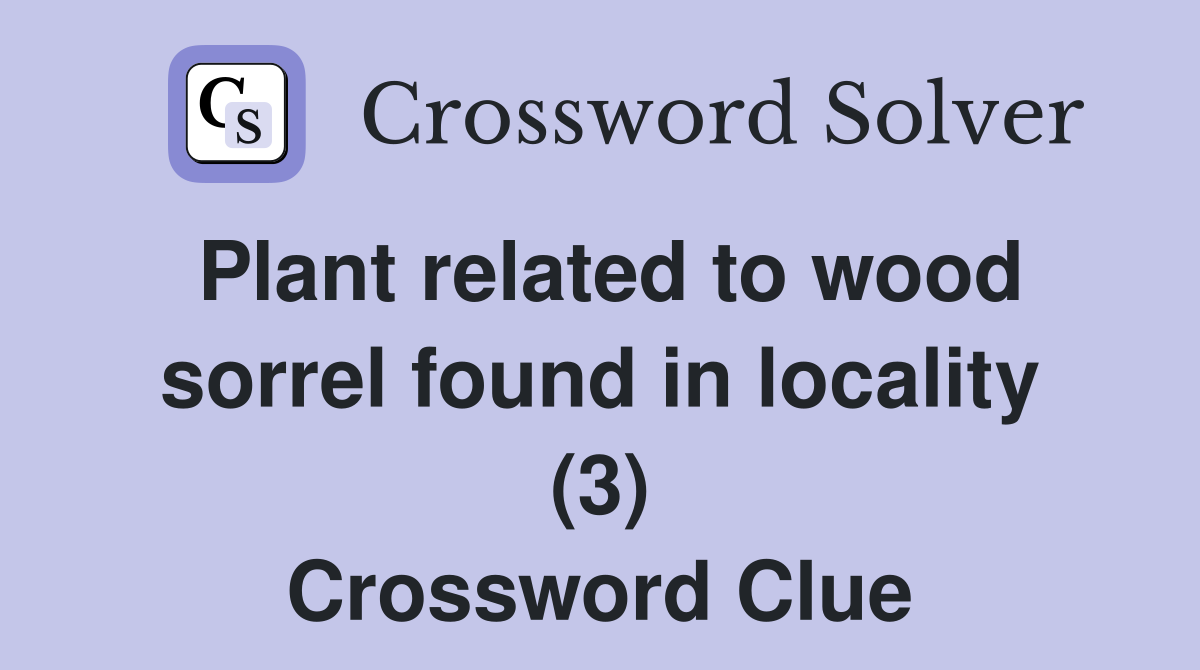 Plant related to wood sorrel found in locality (3) Crossword Clue