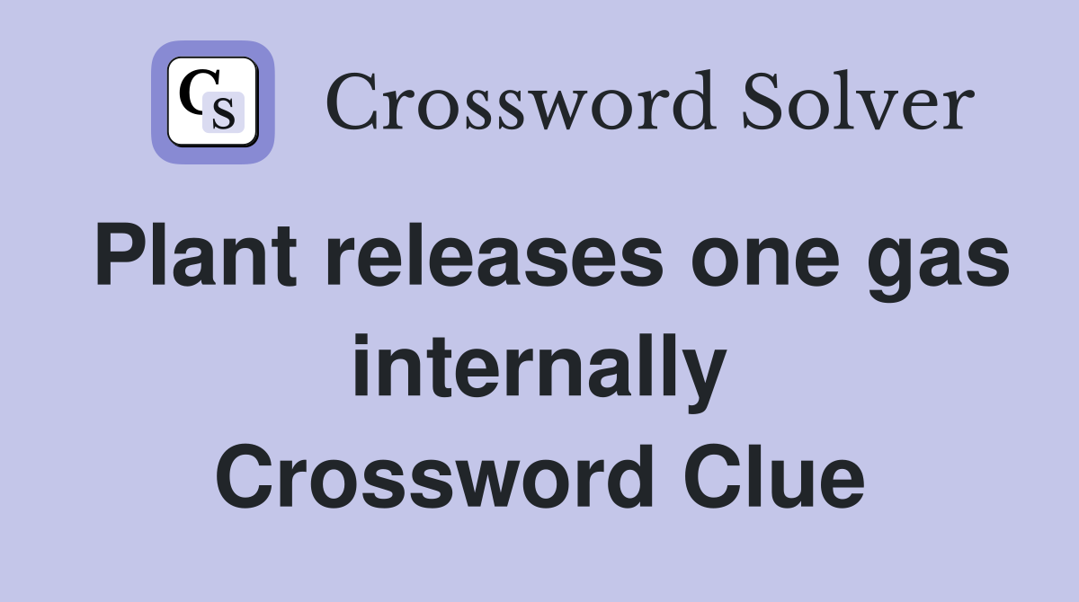 Plant releases one gas internally Crossword Clue