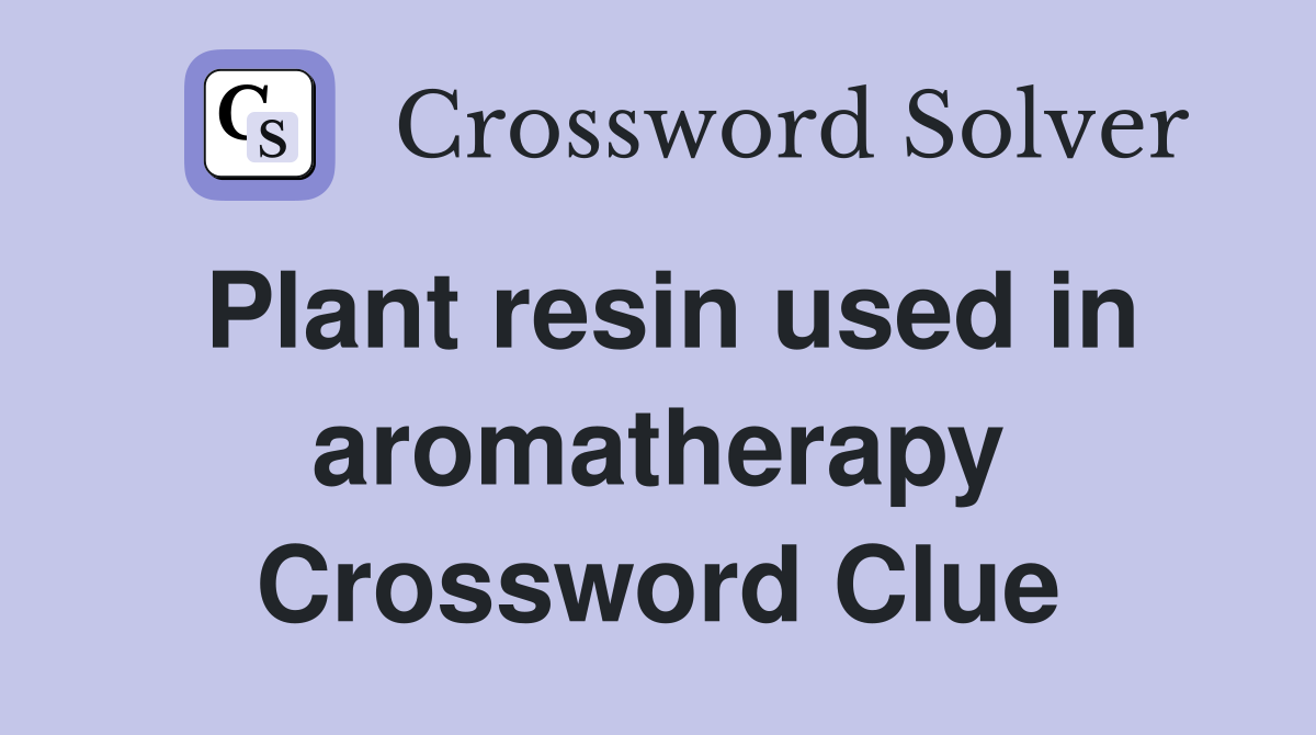 Plant resin used in aromatherapy Crossword Clue