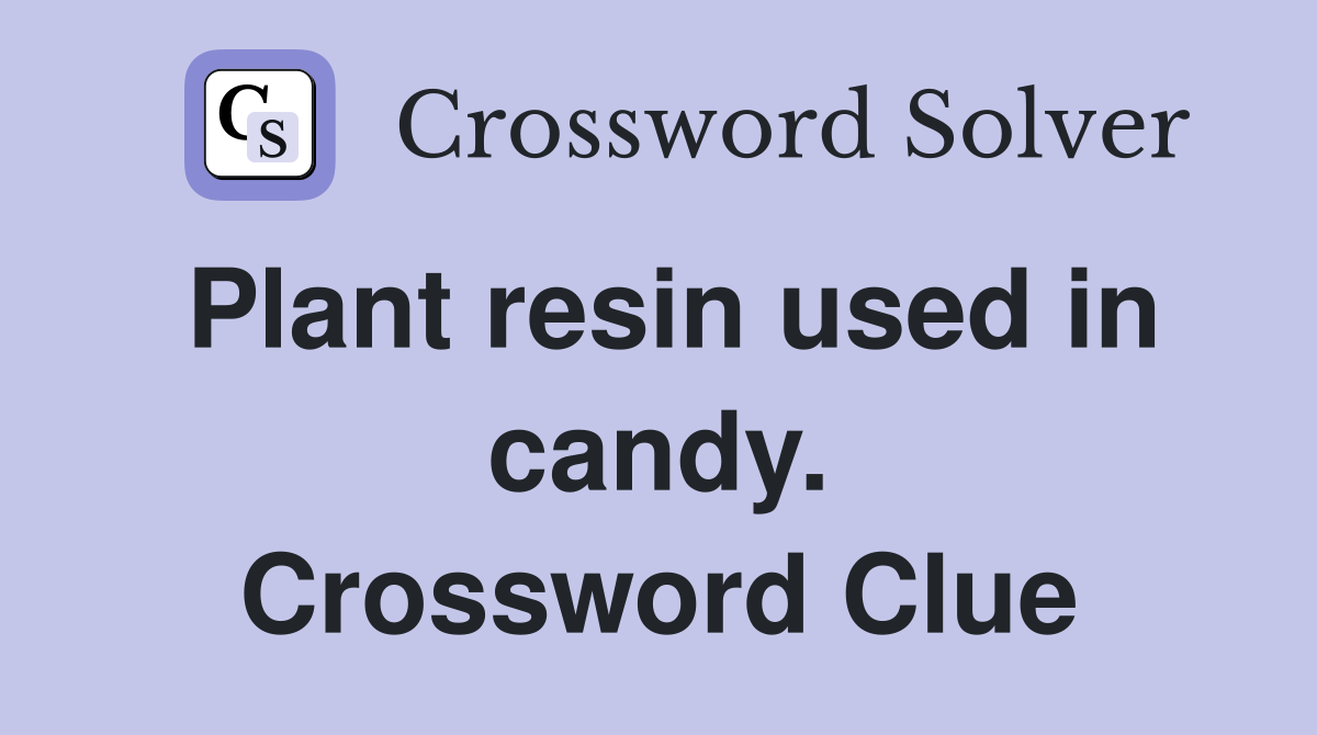 Plant resin used in candy. Crossword Clue