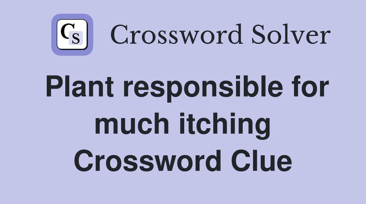 Plant responsible for much itching Crossword Clue