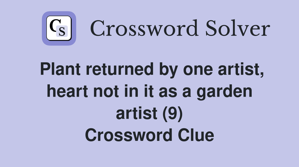 Plant returned by one artist, heart not in it as a garden artist (9) Crossword Clue