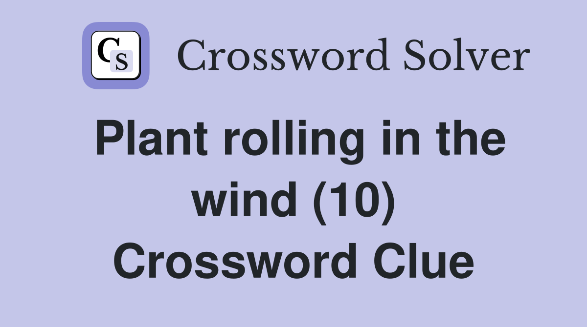 Plant rolling in the wind (10) Crossword Clue