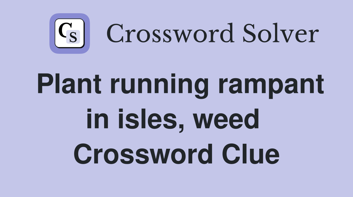 Plant running rampant in isles, weed  Crossword Clue