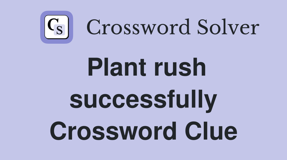 Plant rush successfully Crossword Clue