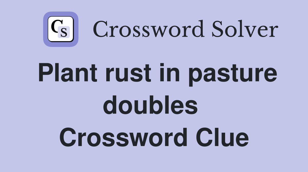 Plant rust in pasture doubles  Crossword Clue