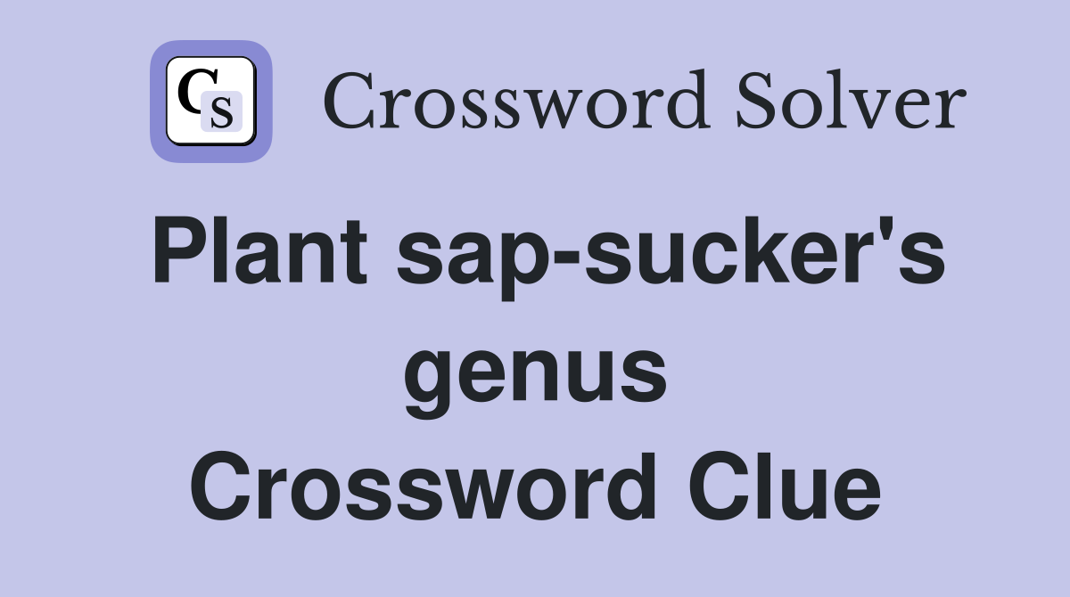 Plant sap-sucker's genus Crossword Clue