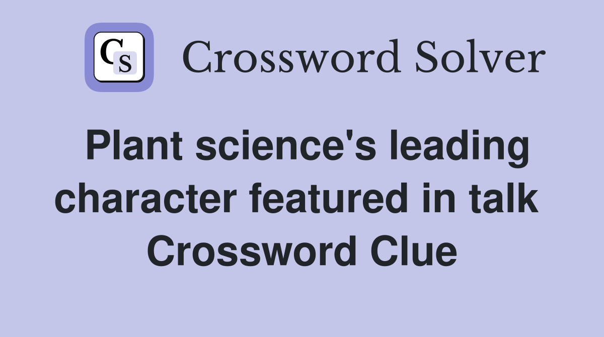 Plant science's leading character featured in talk  Crossword Clue
