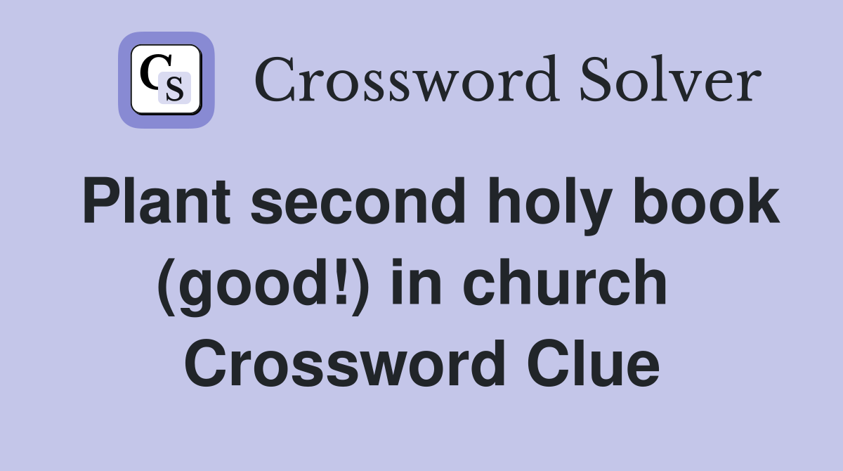 Plant second holy book (good!) in church  Crossword Clue
