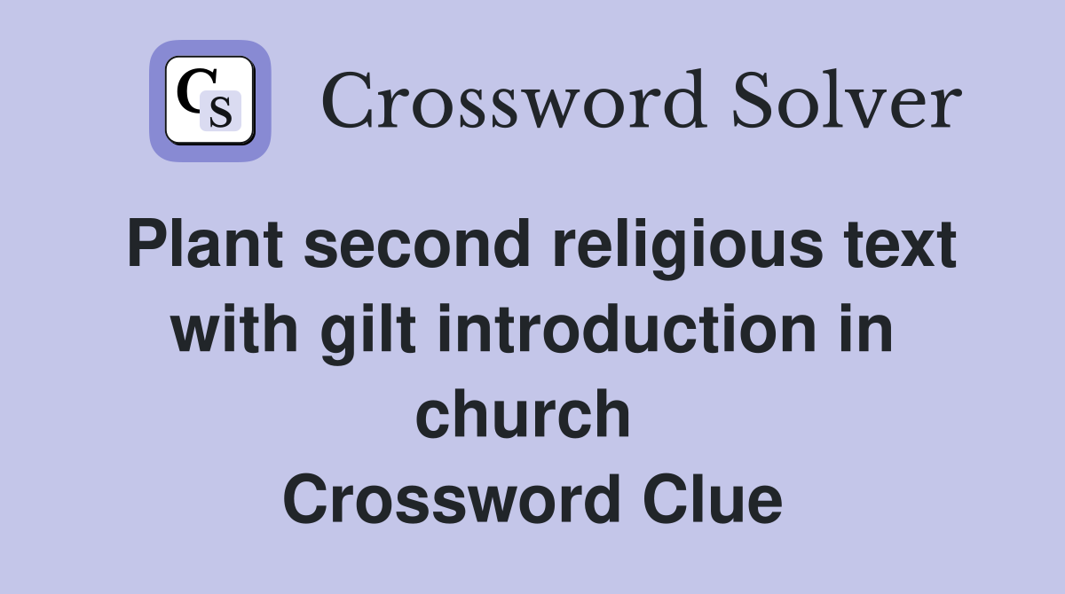 Plant second religious text with gilt introduction in church  Crossword Clue