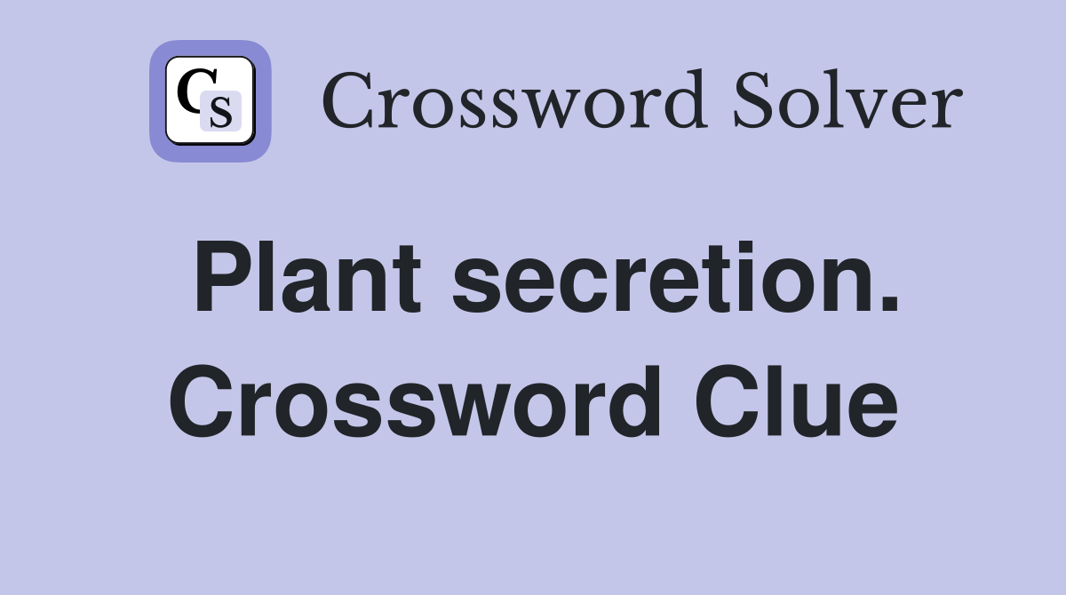 Plant secretion. Crossword Clue