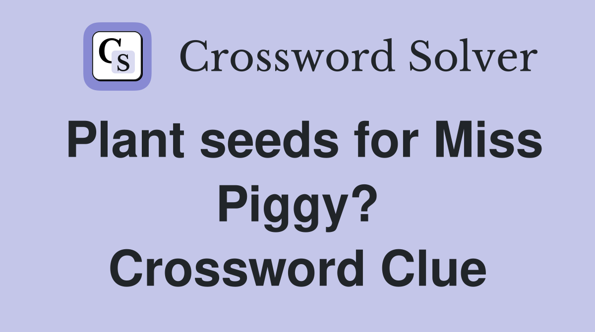 Plant seeds for Miss Piggy? Crossword Clue